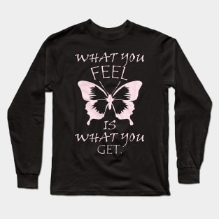 Inspirational Quote Spiritual Gift Beautiful graphic & quote: WHAT YOU FEEL IS WHAT YOU GET. Long Sleeve T-Shirt